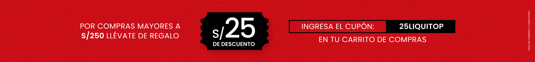 Por compras mayores a S/250 llévate de regalo S/25 de descuento. Ingresa el cupón 25LIQUITOP en tu carrito de compras